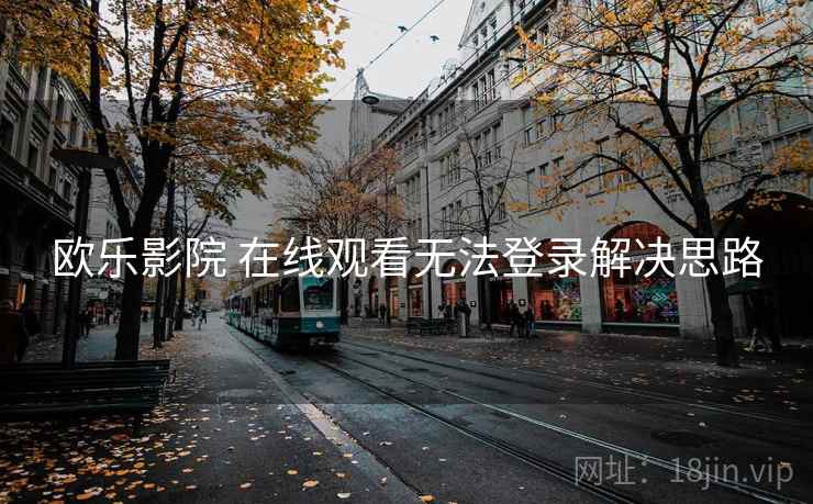 欧乐影院 在线观看无法登录解决思路