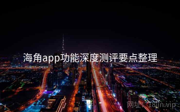 海角app功能深度测评要点整理